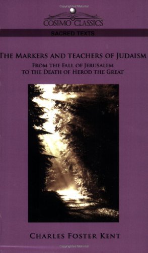 The Makers and Teachers of Judaism from the Fall of Jerusalem to the Death of Herod the Great - Charles Foster Kent - Books - Cosimo Classics - 9781596057388 - December 1, 2005