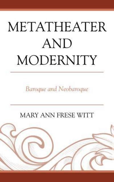 Cover for Mary Ann Frese Witt · Metatheater and Modernity: Baroque and Neobaroque (Hardcover Book) (2012)