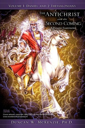 Cover for Duncan W. Mckenzie · The Antichrist and the Second Coming: a Preterist Examination, Vol. 1: Daniel &amp; 2 Thessalonians (Hardcover Book) (2009)