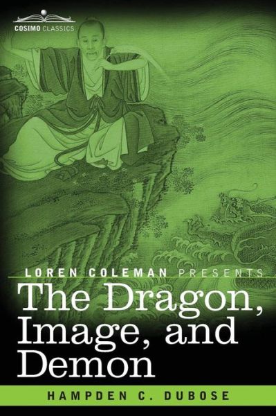 Cover for Hampden C Dubose · The Dragon, Image, and Demon: the Three Religions of China: Confucianism, Buddhism, and Taoism--giving an Account of the Mythology, Idolatry, and Demonolatry of the Chinese (Paperback Book) (2014)