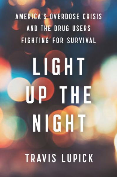 Cover for Travis Lupick · Light Up the Night: America's Overdose Crisis and the Drug Users Fighting for Survival (Gebundenes Buch) (2022)