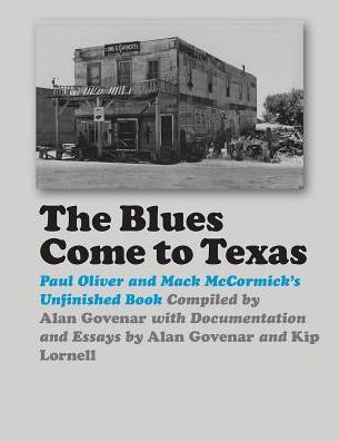 Cover for Paul Oliver · The Blues Come to Texas: Paul Oliver and Mack McCormick's Unfinished Book - John and Robin Dickson Series in Texas Music (Hardcover Book) (2019)