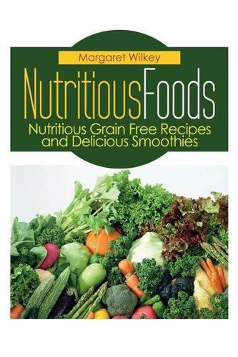 Cover for Margaret Wilkey · Nutritious Foods: Nutritious Grain Free Recipes and Delicious Smoothies (Paperback Book) (2013)