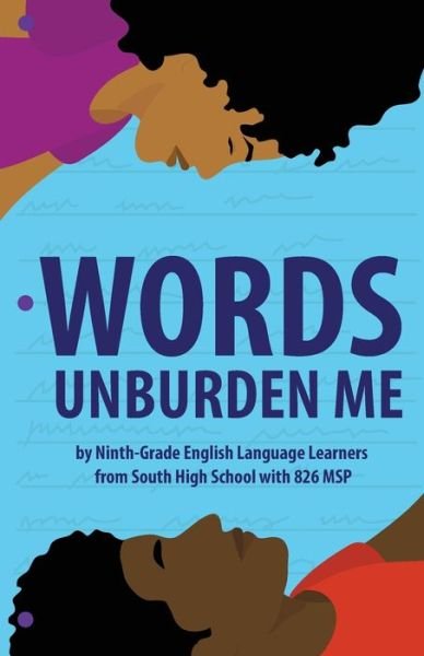 Cover for 826 Msp · Words Unburden Me: By Ninth-Grade English Language Learners from South High School with 826 MSP (Paperback Bog) (2021)
