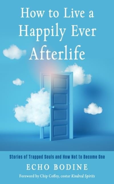 How to Live a Happily Ever Afterlife: Stories of Trapped Souls and How Not to Become One - Bodine, Echo (Echo Bodine  ) - Livros - Red Wheel/Weiser - 9781642970388 - 1 de setembro de 2022