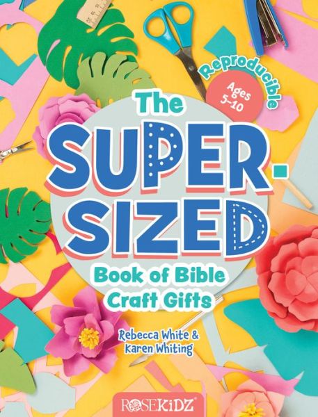 The Super-Sized Book of Bible Craft Gifts - Rebecca White - Books - Rosekidz - 9781649380388 - December 1, 2021