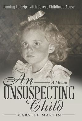 An Unsuspecting Child: Coming to Grips with Covert Childhood Abuse - Marylee Martin - Books - Archway Publishing - 9781665708388 - October 14, 2021