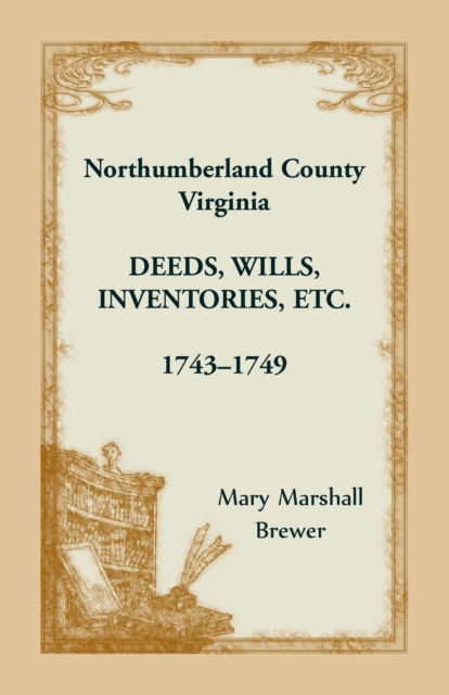 Northumberland County, Virginia Deeds, Wills, Inventories etc., 1743-1749 - Mary Marshall Brewer - Böcker - Heritage Books - 9781680347388 - 12 april 2019