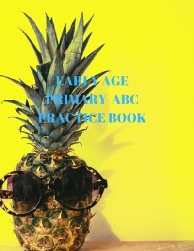 Early Age Primary ABC Practice Book - Larry Sparks - Bücher - Independently Published - 9781686390388 - 14. August 2019