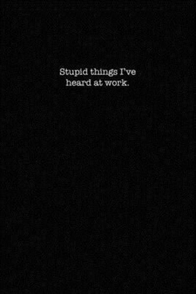 Cover for Kewl Notebooks · Stupid things I've heard at work. (Paperback Book) (2019)