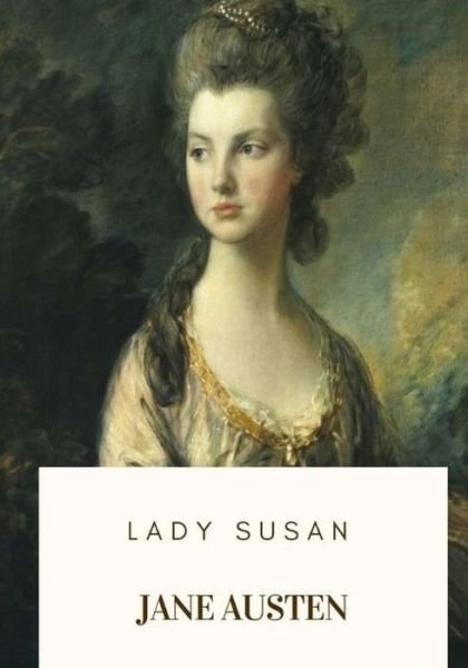 Lady Susan - Jane Austen - Livros - Createspace Independent Publishing Platf - 9781717591388 - 1 de maio de 2018