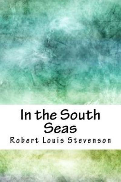 In the South Seas - Robert Louis Stevenson - Kirjat - Createspace Independent Publishing Platf - 9781718888388 - torstai 10. toukokuuta 2018