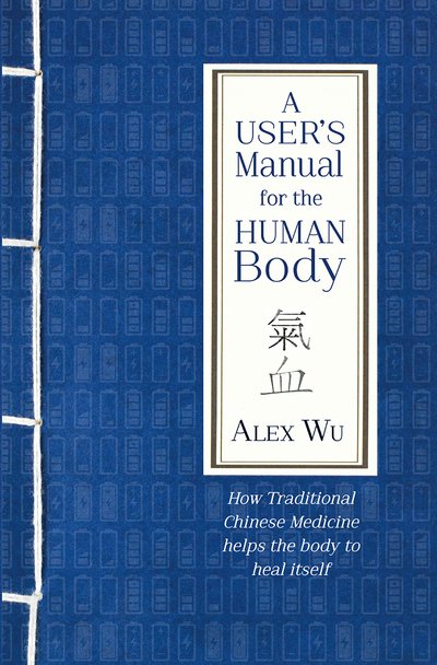 Cover for Alex Wu · A User's Manual for the Human Body: How Traditional Chinese Medicine helps the body to heal itself (Paperback Bog) (2019)