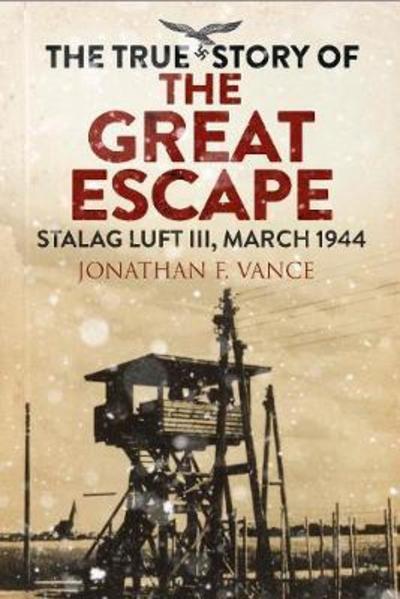 Cover for Jonathan Vance · The True Story of the Great Escape: Stalag Luft III, March 1944 (Paperback Book) (2019)