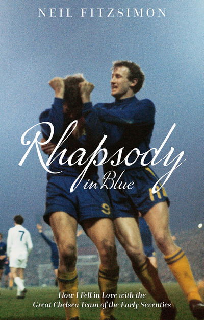 Cover for Neil Fitzsimon · Rhapsody in Blue: How I Fell in Love with the Great Chelsea Team of the Early Seventies - How I Fell in Love with Chelsea (Paperback Book) (2020)