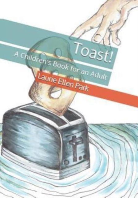 Cover for Laurie Ellen Park · Toast!: A Children's Book for an Adult (Paperback Book) (2019)