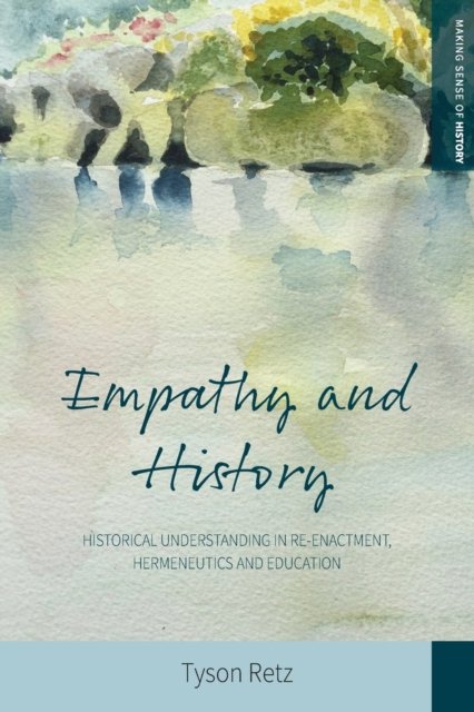 Cover for Tyson Retz · Empathy and History: Historical Understanding in Re-enactment, Hermeneutics and Education - Making Sense of History (Paperback Bog) (2022)