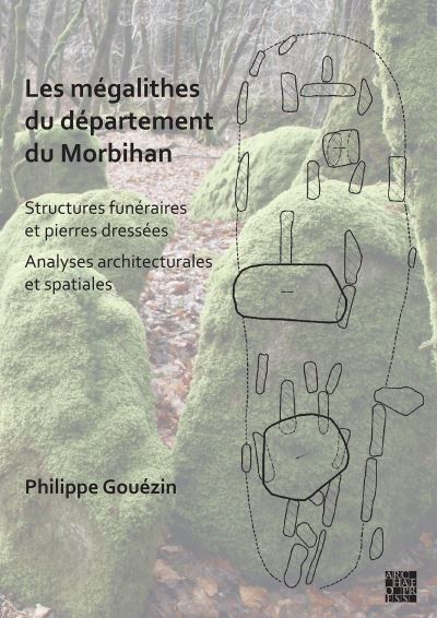 Cover for Gouezin, Philippe (Associate Researcher, UMR 6566 - CReAAH - Universite de Rennes 1) · Les Megalithes Du Departement Du Morbihan: Structures Funeraires Et Pierres Dresses / Analyses Architecturales Et Spatiales (Paperback Book) (2022)