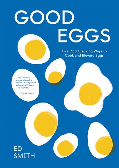 Cover for Ed Smith · Good Eggs: Over 100 Cracking Ways to Cook and Elevate Eggs (Hardcover Book) (2024)