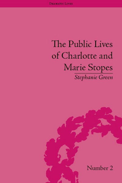 Cover for Stephanie Green · The Public Lives of Charlotte and Marie Stopes - Dramatic Lives (Inbunden Bok) (2013)