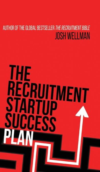 Cover for Josh Wellman · The Recruitment Startup Success Plan: A step-by-step guide that explains how to set up and run a successful recruitment agency (Hardcover Book) (2021)