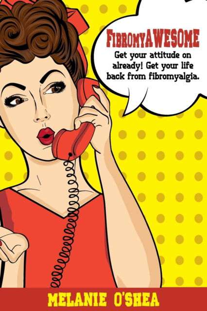 FibromyAWESOME: Get your attitude on already! Get your life back from fibromyalgia - Melanie O'Shea - Böcker - Mello Motivation - 9781925884388 - 27 juni 2019