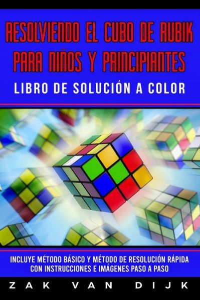 Cover for Zak Van Dijk · Resolviendo el Cubo de Rubik para Ninos y Principiantes - Libro de Solucion a Color (Pocketbok) (2019)