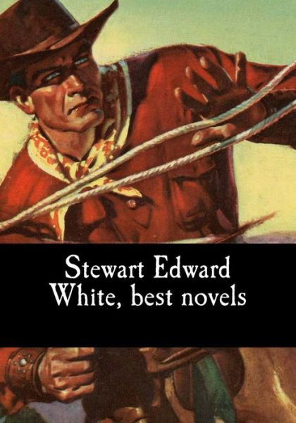 Stewart Edward White, Best Novels - Stewart Edward White - Books - Createspace Independent Publishing Platf - 9781975722388 - August 23, 2017