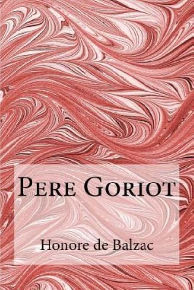 Pere Goriot - Honore de Balzac - Böcker - Createspace Independent Publishing Platf - 9781978482388 - 20 oktober 2017