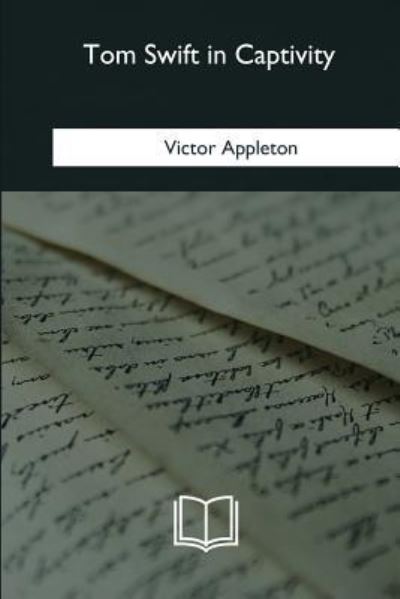 Tom Swift in Captivity - Victor Appleton - Books - Createspace Independent Publishing Platf - 9781985060388 - March 28, 2018