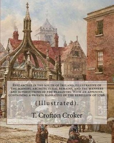 Cover for T Crofton Croker · Researches in the South of Ireland, Illustrative of the Scenery, Architectural Remains, and the Manners and Superstitions of the Peasantry. with an Appendix, Containing a Private Narrative of the Rebellion of 1798. (Paperback Book) (2018)