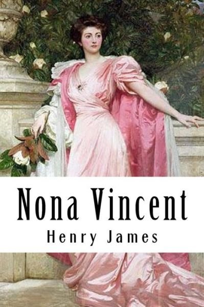 Nona Vincent - Henry James - Books - Createspace Independent Publishing Platf - 9781985619388 - February 16, 2018