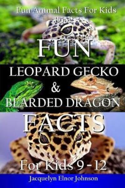 Cover for Jacquelyn Elnor Johnson · Fun Leopard Gecko and Bearded Dragon Facts for Kids 9-12 - Fun Animal Facts for Kids (Paperback Book) (2018)