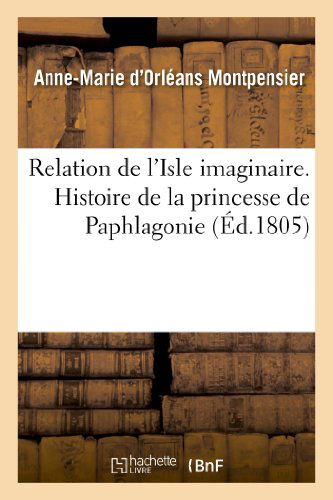 Cover for Montpensier-a-m-l-h · Relation De L Isle Imaginaire. Histoire De La Princesse De Paphlagonie (Paperback Book) [French edition] (2013)