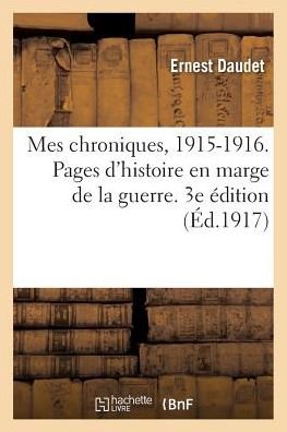 Cover for Ernest Daudet · Mes Chroniques, 1915-1916. Pages d'Histoire En Marge de la Guerre. 3e Edition (Paperback Book) (2018)