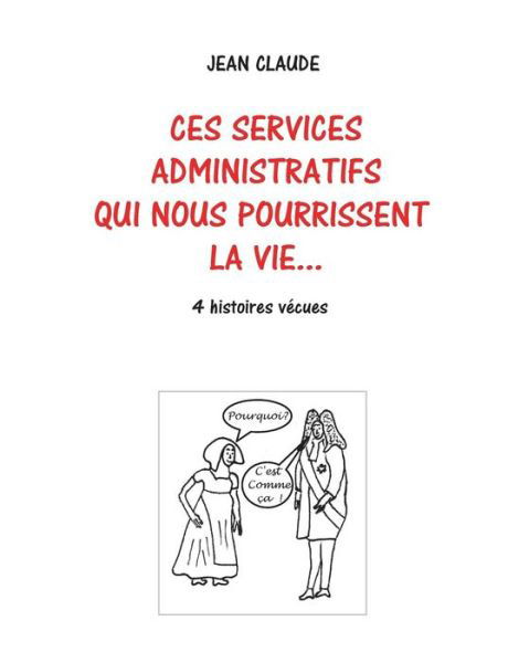 Cover for Jean-claude Dumas · Ces Services Administratifs Qui Nous Pourrissent La Vie... (Paperback Bog) (2015)