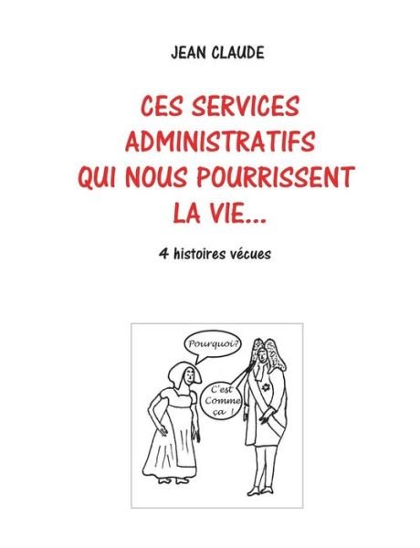 Cover for Jean-claude Dumas · Ces Services Administratifs Qui Nous Pourrissent La Vie... (Paperback Book) (2015)