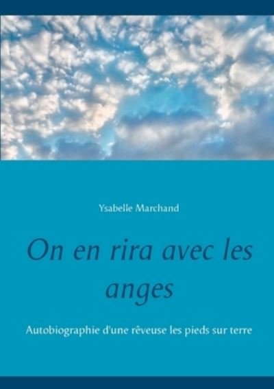 Cover for Ysabelle Marchand · On en rira avec les anges: Autobiographie d'une reveuse les pieds sur terre (Paperback Book) (2021)