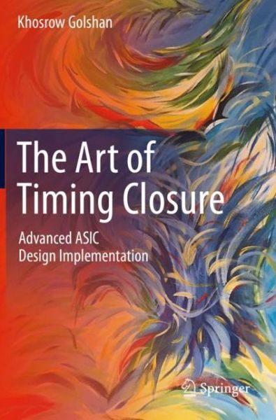 Cover for Khosrow Golshan · The Art of Timing Closure: Advanced ASIC Design Implementation (Paperback Book) [2020 edition] (2021)