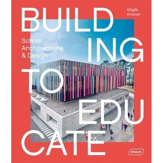 Cover for Sibylle Kramer · Building to Educate: School Architecture &amp; Design (Hardcover Book) (2018)