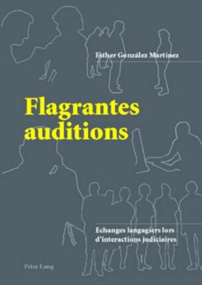 Cover for Gonzalez Martinez Esther Gonzalez Martinez · Flagrantes auditions: Echanges langagiers lors d'interactions judiciaires (Paperback Book) (2007)