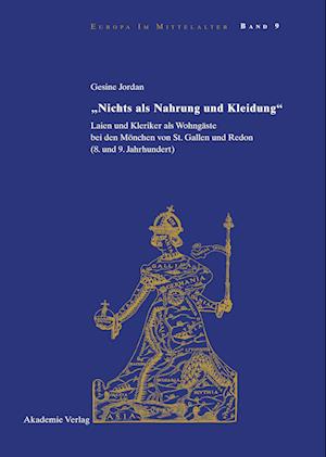 Cover for Gesine Jordan · Nichts ALS Nahrung Und Kleidung: Laien Und Kleriker ALS Wohngaste Bei Den Moenchen Von St. Gallen Und Redon (8. Und 9. Jahrhundert) - Europa Im Mittelalter (Hardcover Book) (2007)