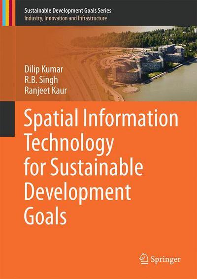 Cover for Dilip Kumar · Spatial Information Technology for Sustainable Development Goals - Sustainable Development Goals Series (Inbunden Bok) [1st ed. 2019 edition] (2019)