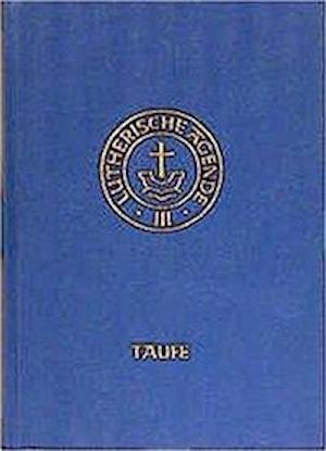 Cover for Karlheinz Stoll · Agende für evangelisch-lutherische Kirchen und Gemeinden. Band III: Die Amtshandlungen.Teil 1: Die Taufe (Hardcover bog) (2012)