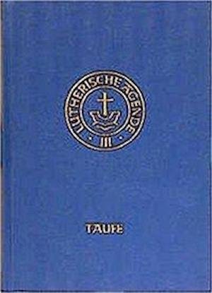 Cover for Karlheinz Stoll · Agende für evangelisch-lutherische Kirchen und Gemeinden. Band III: Die Amtshandlungen.Teil 1: Die Taufe (Hardcover Book) (2012)
