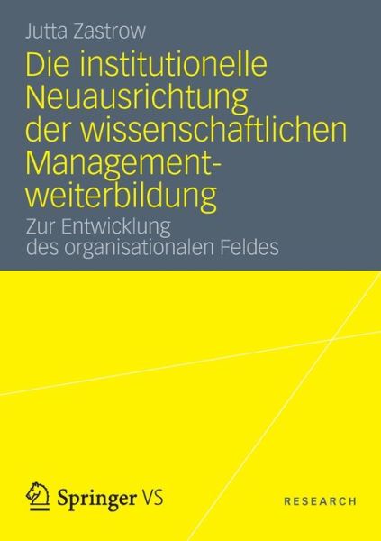 Cover for Jutta Zastrow · Die Institutionelle Neuausrichtung Der Wissenschaftlichen Managementweiterbildung: Zur Entwicklung Des Organisationalen Feldes (Paperback Book) [2013 edition] (2012)