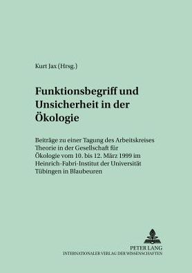 Cover for Funktionsbegriff Und Unsicherheit in Der Oekologie: Beitraege Zu Einer Tagung Des Arbeitskreises &quot;Theorie&quot; in Der Gesellschaft Fuer Oekologie Vom 10. Bis 12. Maerz 1999 Im Heinrich-Fabri-Institut Der Universitaet Tuebingen in Blaubeuren - Theorie in Der O (Paperback Book) (2001)