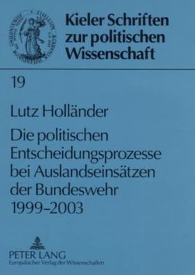 Cover for Lutz Hollander · Die politischen Entscheidungsprozesse bei Auslandseinsatzen der Bundeswehr 1999-2003 - Kieler Schriften Zur Politischen Wissenschaft (Paperback Book) [German edition] (2007)