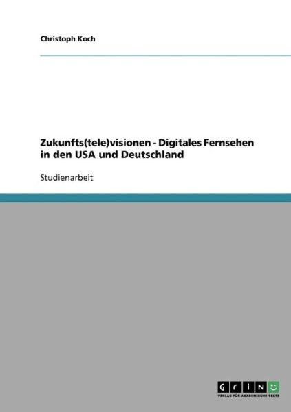 Cover for Christoph Koch · Zukunfts (tele)visionen - Digitales Fernsehen in den USA und Deutschland (Paperback Book) [German edition] (2007)