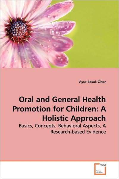 Cover for Ayse Basak Cinar · Oral and General Health Promotion for Children: a Holistic Approach: Basics, Concepts, Behavioral Aspects, a Research-based Evidence (Paperback Book) (2009)